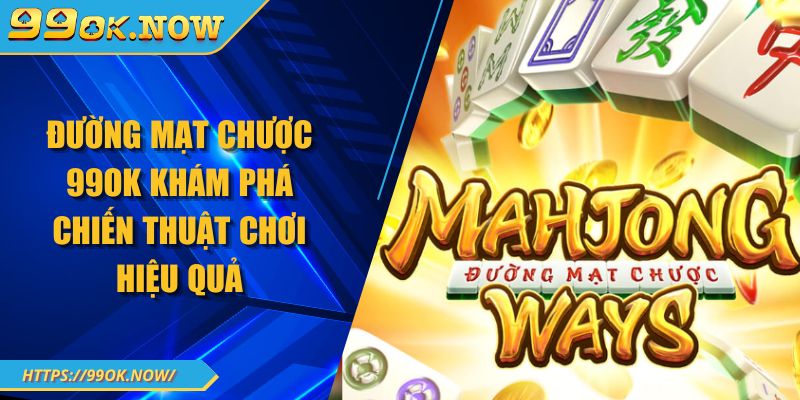 Đường mạt chược 99OK khám phá chiến thuật chơi hiệu quả 1 Đường mạt chược 99OK khám phá chiến thuật chơi hiệu quả