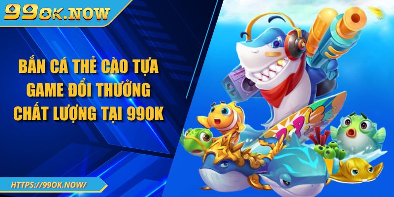 Bắn Cá Thẻ Cào Tựa Game Đổi Thưởng Chất Lượng Tại 99OK 1 Bắn Cá Thẻ Cào Tựa Game Đổi Thưởng Chất Lượng Tại 99OK