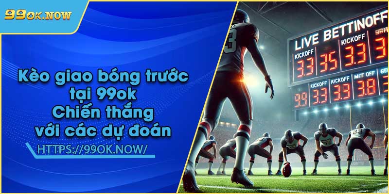 Kèo giao bóng trước tại 99ok | Chiến thắng với các dự đoán 2 Kèo giao bóng trước tại 99ok | Chiến thắng với các dự đoán