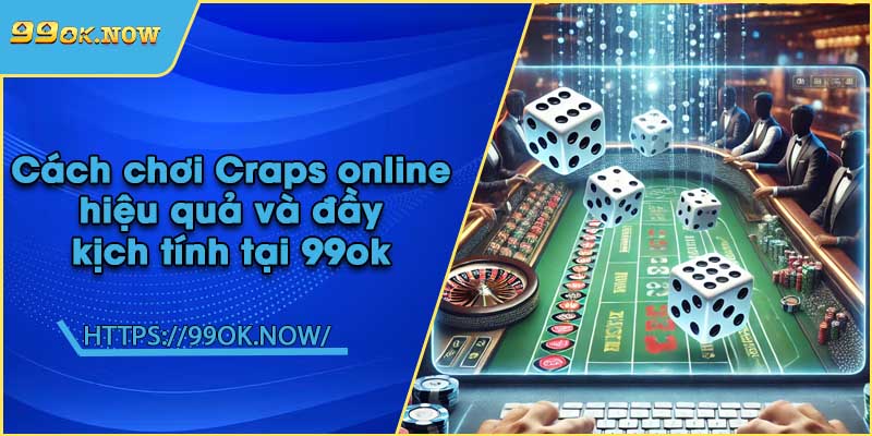Cách chơi Craps online hiệu quả và đầy kịch tính tại 99ok 9 Cách chơi Craps online hiệu quả và đầy kịch tính tại 99ok