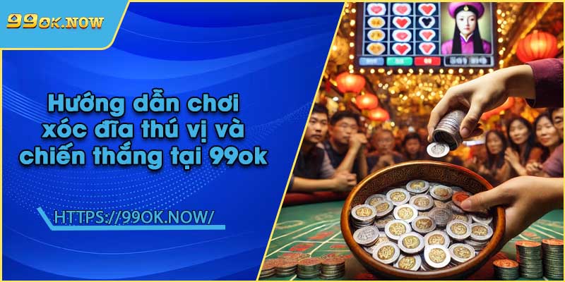 Hướng dẫn chơi xóc đĩa thú vị và chiến thắng tại 99ok 8 Hướng dẫn chơi xóc đĩa thú vị và chiến thắng tại 99ok